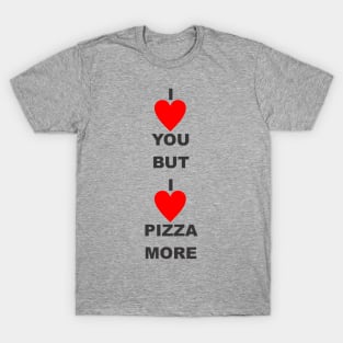 I love you but i love pizza more T-Shirt